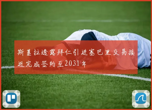 斯基拉透露拜仁引进塞巴里交易接近完成签约至2031年
